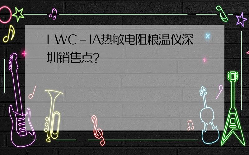 LWC-IA热敏电阻粮温仪深圳销售点?