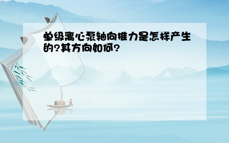 单级离心泵轴向推力是怎样产生的?其方向如何?