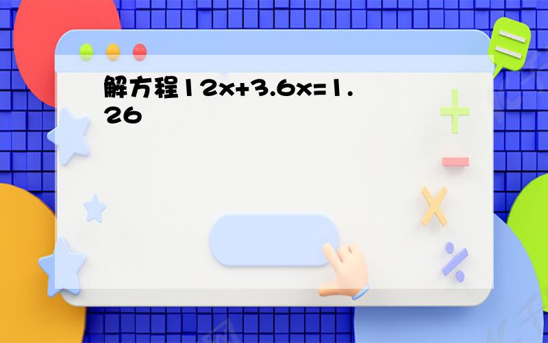 解方程12x+3.6x=1.26