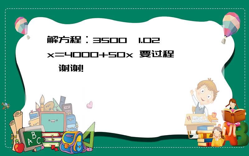 解方程：3500×1.02∧x=4000+50x 要过程,谢谢!