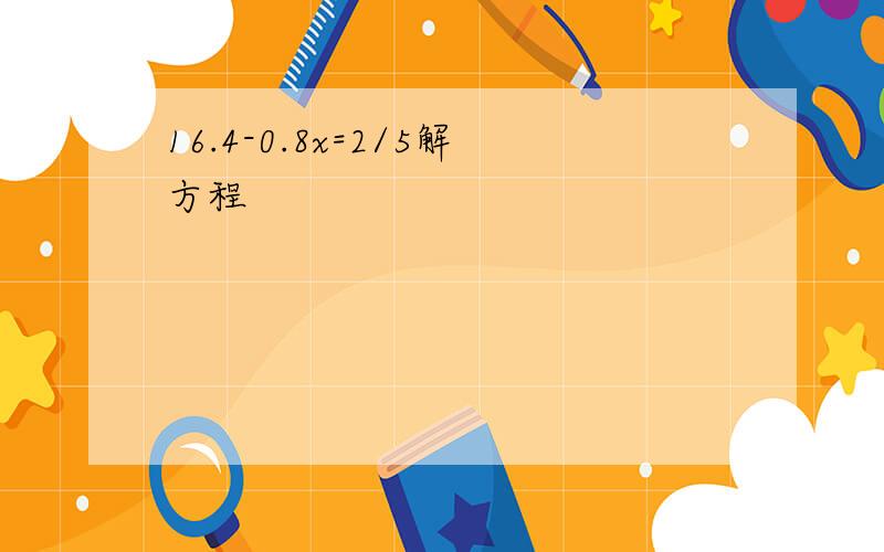 16.4-0.8x=2/5解方程