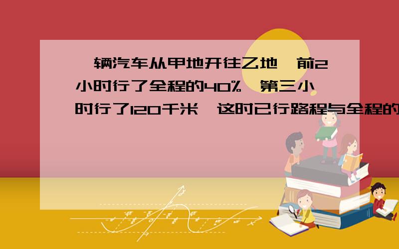 一辆汽车从甲地开往乙地,前2小时行了全程的40%,第三小时行了120千米,这时已行路程与全程的比是2比3,甲乙两地公路长多少千米?