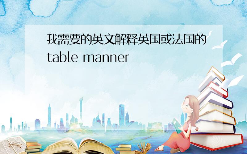 我需要的英文解释英国或法国的table manner