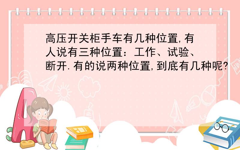 高压开关柜手车有几种位置,有人说有三种位置：工作、试验、断开.有的说两种位置,到底有几种呢?