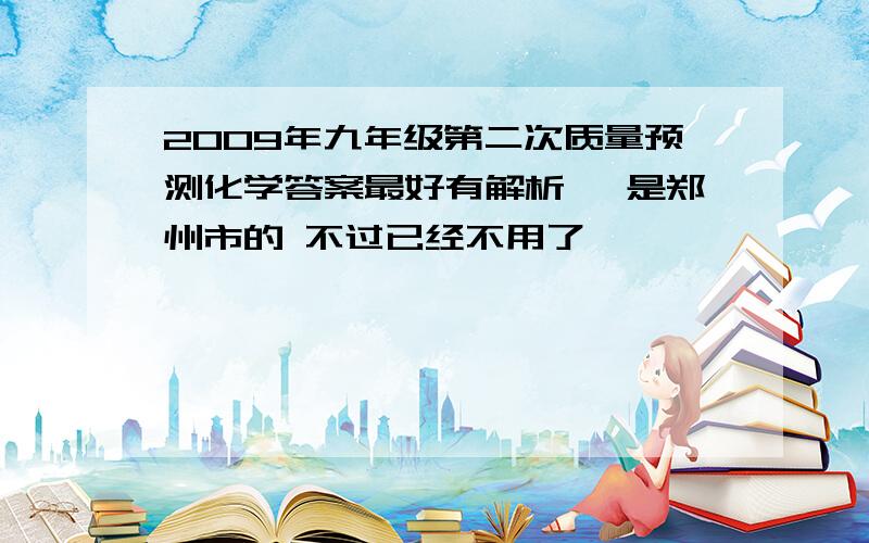 2009年九年级第二次质量预测化学答案最好有解析 ,是郑州市的 不过已经不用了 ``