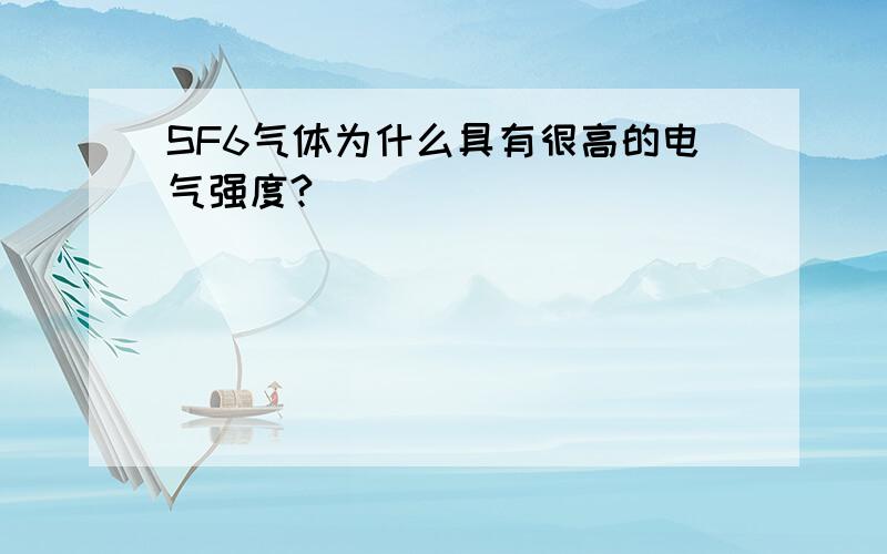 SF6气体为什么具有很高的电气强度?