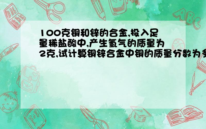 100克铜和锌的合金,投入足量稀盐酸中,产生氢气的质量为2克,试计算铜锌合金中铜的质量分数为多少?（35%）