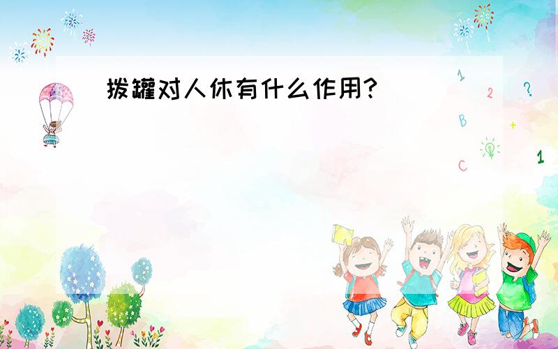 拨罐对人休有什么作用?