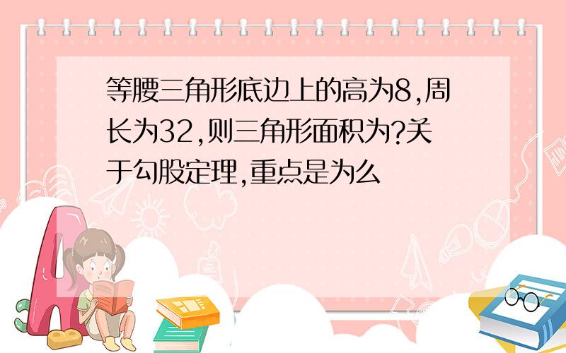 等腰三角形底边上的高为8,周长为32,则三角形面积为?关于勾股定理,重点是为么