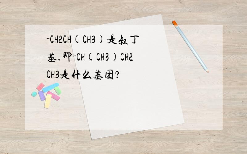 -CH2CH(CH3)是叔丁基,那-CH(CH3)CH2CH3是什么基团?