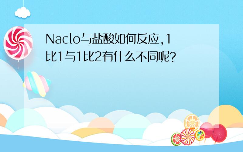 Naclo与盐酸如何反应,1比1与1比2有什么不同呢?