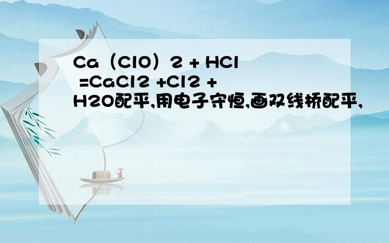 Ca（ClO）2 + HCl =CaCl2 +Cl2 +H2O配平,用电子守恒,画双线桥配平,