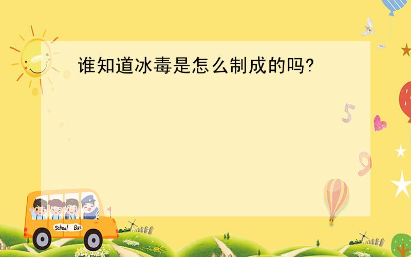 谁知道冰毒是怎么制成的吗?