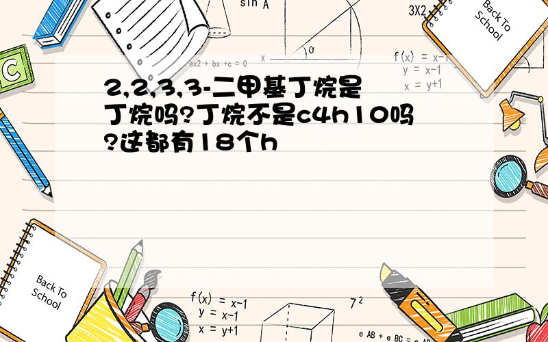 2,2,3,3-二甲基丁烷是丁烷吗?丁烷不是c4h10吗?这都有18个h