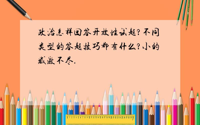 政治怎样回答开放性试题?不同类型的答题技巧都有什么?小的感激不尽.