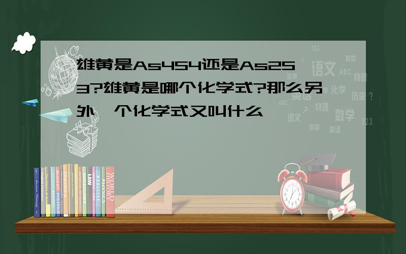 雄黄是As4S4还是As2S3?雄黄是哪个化学式?那么另外一个化学式又叫什么