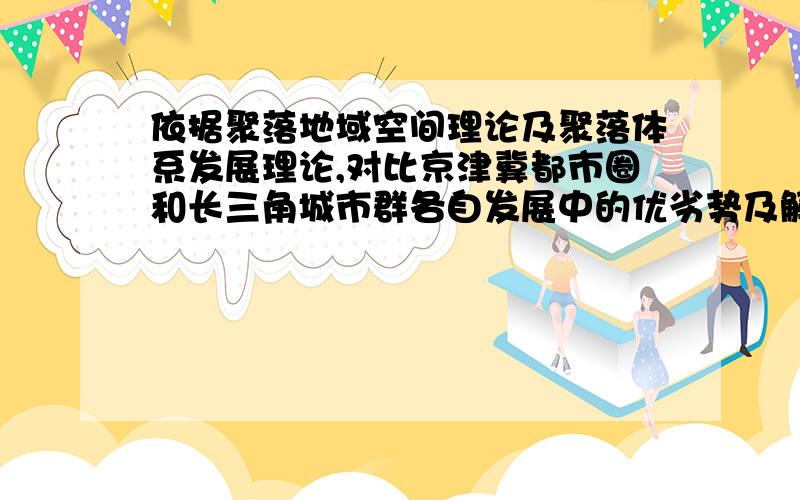 依据聚落地域空间理论及聚落体系发展理论,对比京津冀都市圈和长三角城市群各自发展中的优劣势及解决途径