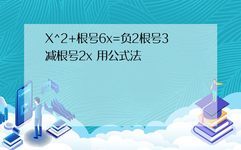 X^2+根号6x=负2根号3减根号2x 用公式法