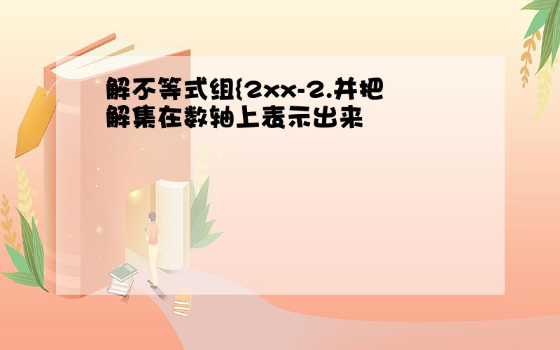 解不等式组{2xx-2.并把解集在数轴上表示出来