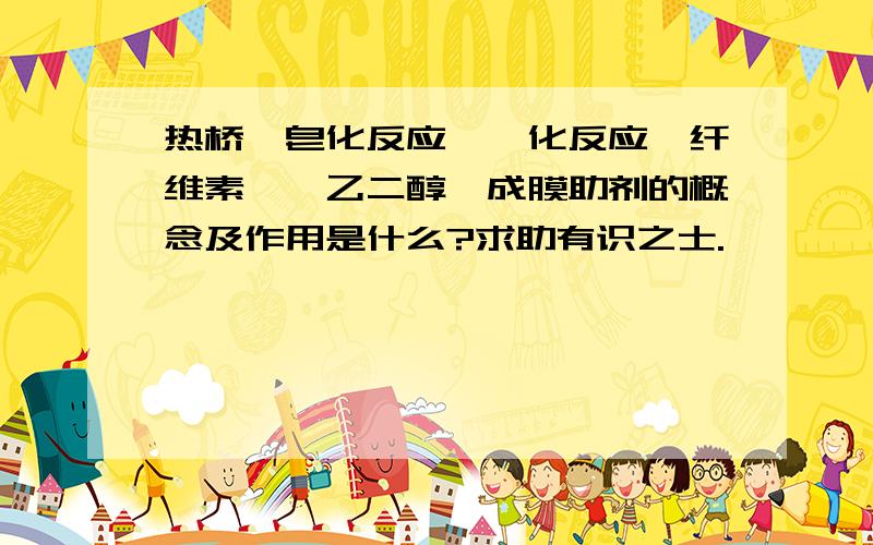 热桥、皂化反应、酯化反应、纤维素醚、乙二醇、成膜助剂的概念及作用是什么?求助有识之士.