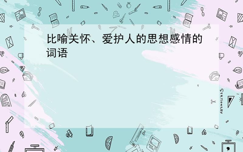 比喻关怀、爱护人的思想感情的词语