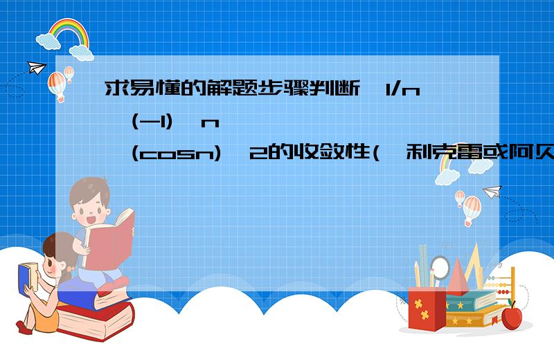 求易懂的解题步骤判断∑1/n•(-1)^n •(cosn)^2的收敛性(狄利克雷或阿贝尔判别法)(⊙_⊙)?