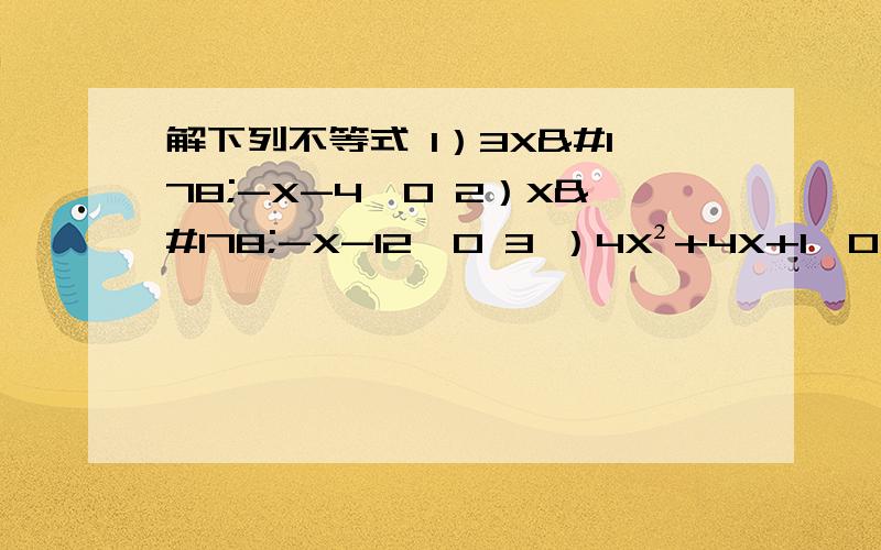 解下列不等式 1）3X²-X-4＞0 2）X²-X-12≤0 3 ）4X²+4X+1≥0