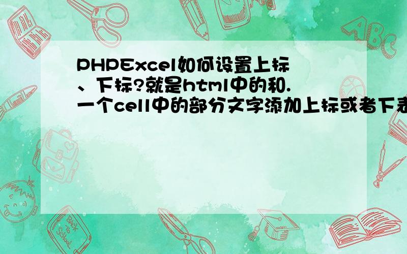 PHPExcel如何设置上标、下标?就是html中的和.一个cell中的部分文字添加上标或者下表的方法.其实我早就已经找到方法了,我现在给大家说下方法.在新下载的1.7.5的版本中有一个叫test的文件夹,里