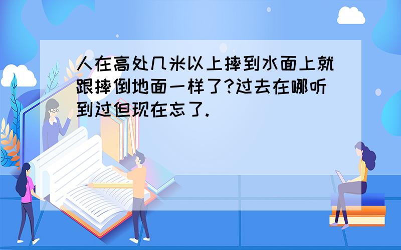 人在高处几米以上摔到水面上就跟摔倒地面一样了?过去在哪听到过但现在忘了.