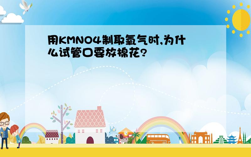 用KMNO4制取氧气时,为什么试管口要放棉花?