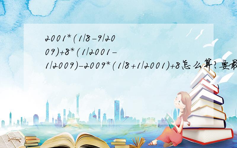 2001*(1/8-9/2009)+8*(1/2001-1/2009)-2009*(1/8+1/2001)+8怎么算?要最简便的