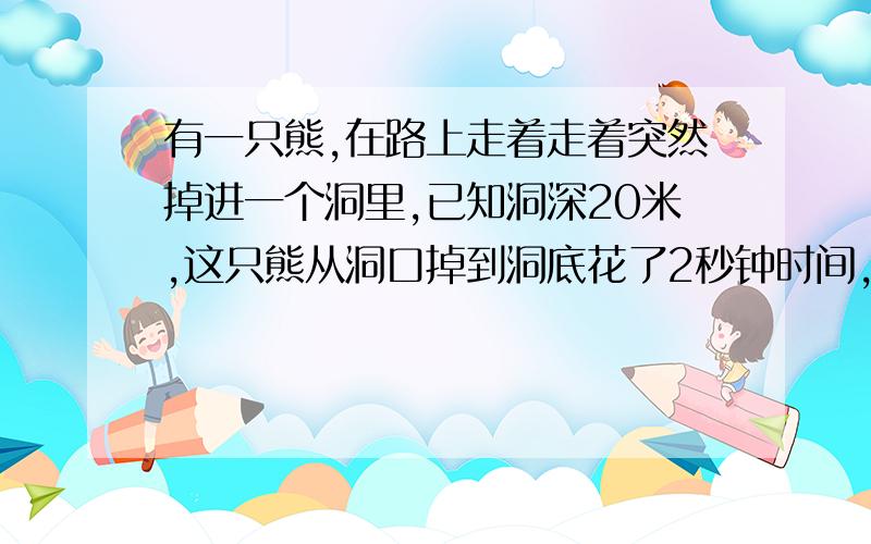 有一只熊,在路上走着走着突然掉进一个洞里,已知洞深20米,这只熊从洞口掉到洞底花了2秒钟时间,请问这只熊是什么颜色的?