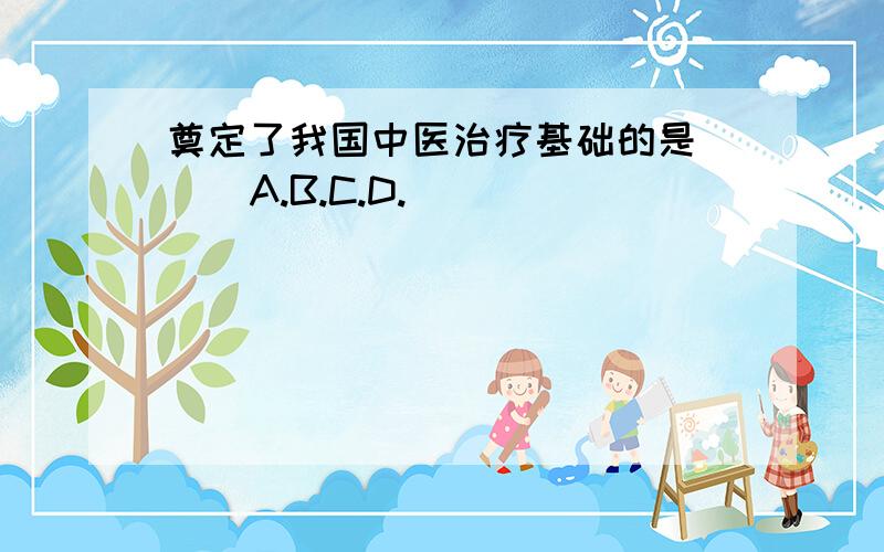 奠定了我国中医治疗基础的是( ) A.B.C.D.