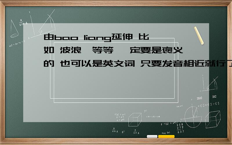 由bao liang延伸 比如 波浪,等等 一定要是褒义的 也可以是英文词 只要发音相近就行了