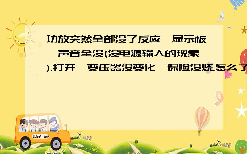 功放突然全部没了反应,显示板,声音全没(没电源输入的现象).打开,变压器没变化,保险没烧.怎么了连续好几天的潮湿天气,今天打开听着几分钟歌,突然就上面的现象我能拆开功放，就证明了我