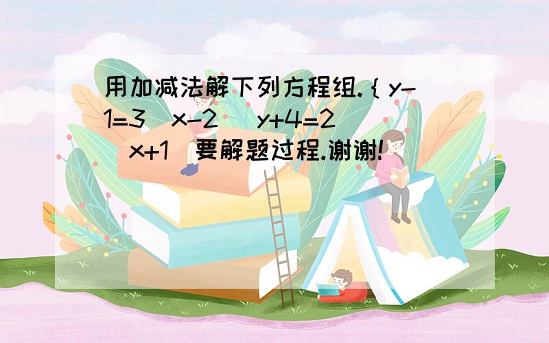 用加减法解下列方程组.｛y-1=3（x-2） y+4=2（x+1）要解题过程.谢谢!