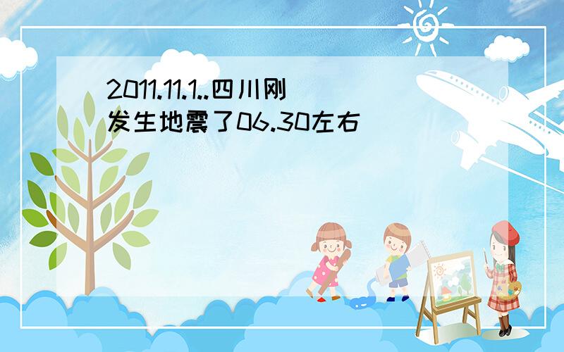 2011.11.1..四川刚发生地震了06.30左右