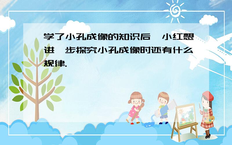 学了小孔成像的知识后,小红想进一步探究小孔成像时还有什么规律.