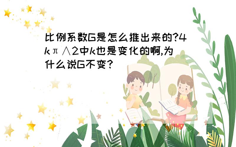 比例系数G是怎么推出来的?4kπ∧2中k也是变化的啊,为什么说G不变?