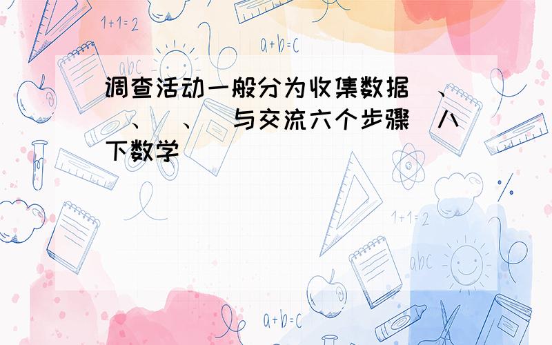 调查活动一般分为收集数据_、_、_、_与交流六个步骤（八下数学）