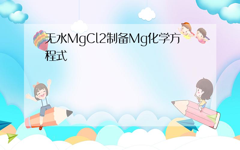 无水MgCl2制备Mg化学方程式