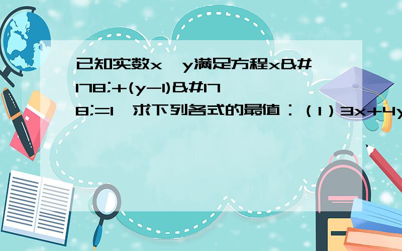 已知实数x,y满足方程x²+(y-1)²=1,求下列各式的最值：（1）3x+4y (2)x²+y²用参数方程解答,