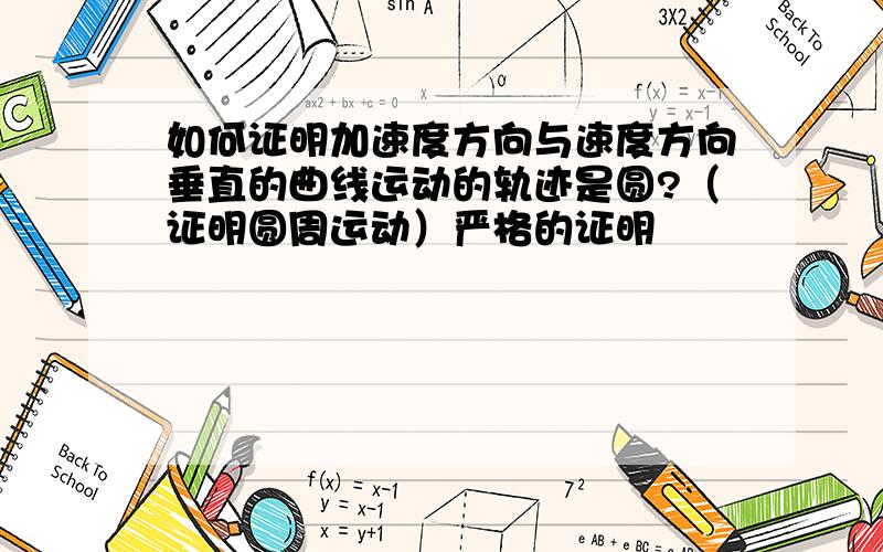 如何证明加速度方向与速度方向垂直的曲线运动的轨迹是圆?（证明圆周运动）严格的证明