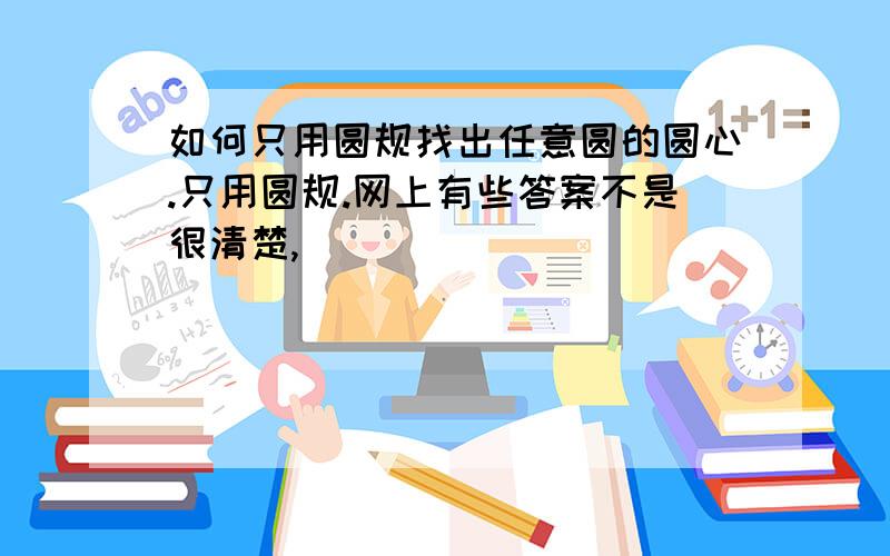 如何只用圆规找出任意圆的圆心.只用圆规.网上有些答案不是很清楚,