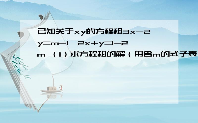 已知关于xy的方程租3x-2y=m-1,2x+y=1-2m （1）求方程租的解（用含m的式子表示）（2）当-x＜-y时,求m取值范围