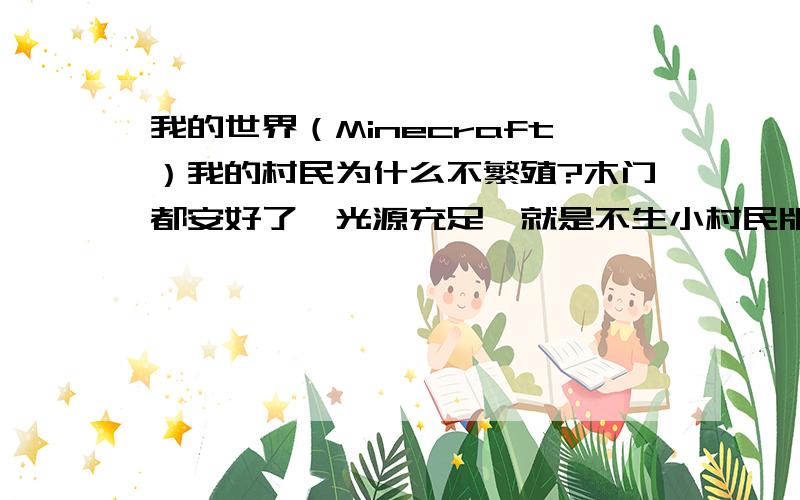 我的世界（Minecraft）我的村民为什么不繁殖?木门都安好了,光源充足,就是不生小村民版本1.6.2