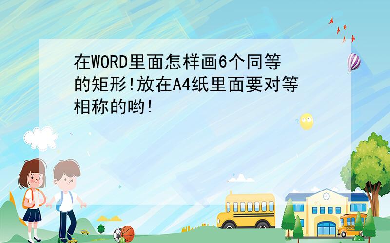 在WORD里面怎样画6个同等的矩形!放在A4纸里面要对等相称的哟!