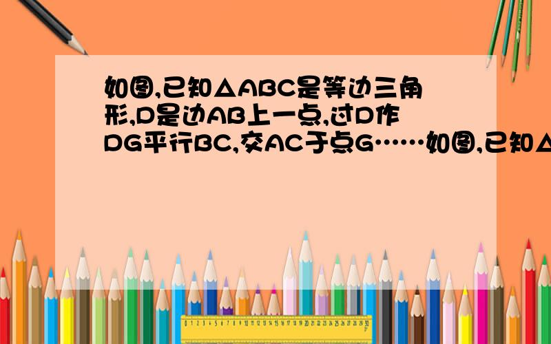 如图,已知△ABC是等边三角形,D是边AB上一点,过D作DG平行BC,交AC于点G……如图,已知△ABC是等边三角形,D是边AB上一点,过D作DG平行BC,交AC于点G,在GD的延长先上取点E,使DE=DB,连接AE,CD的延长线交AE于