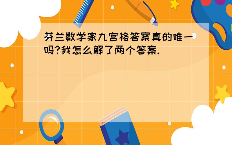 芬兰数学家九宫格答案真的唯一吗?我怎么解了两个答案.