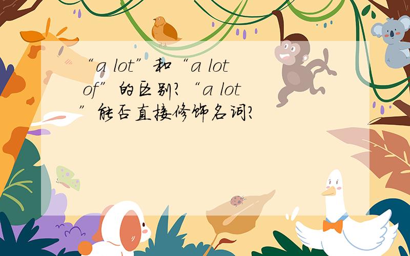 “a lot”和“a lot of”的区别?“a lot”能否直接修饰名词？